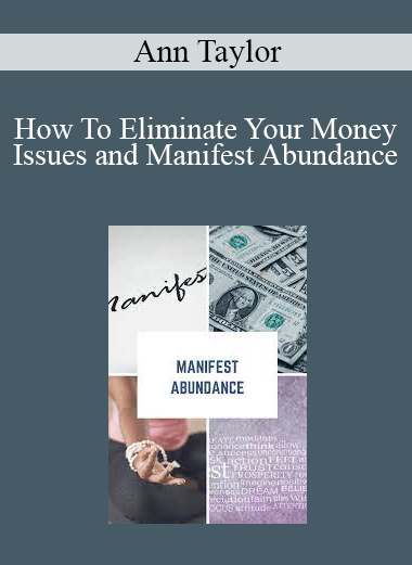 Ann Taylor - How To Eliminate Your Money Issues and Manifest Abundance