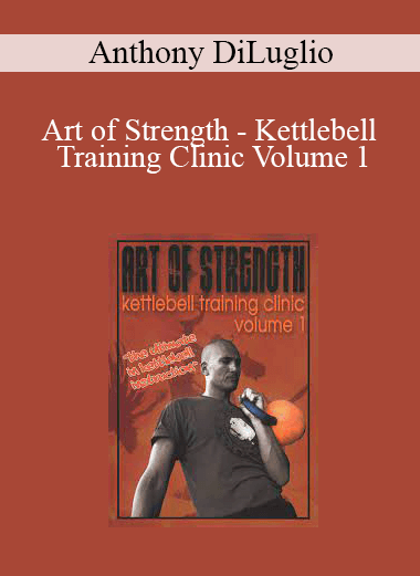 Anthony DiLuglio - Art of Strength - Kettlebell Training Clinic Volume 1
