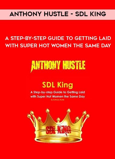 [Download Now] Anthony Hustle - SDL King - A Step-by-step Guide to Getting Laid with Super Hot Women the Same Day