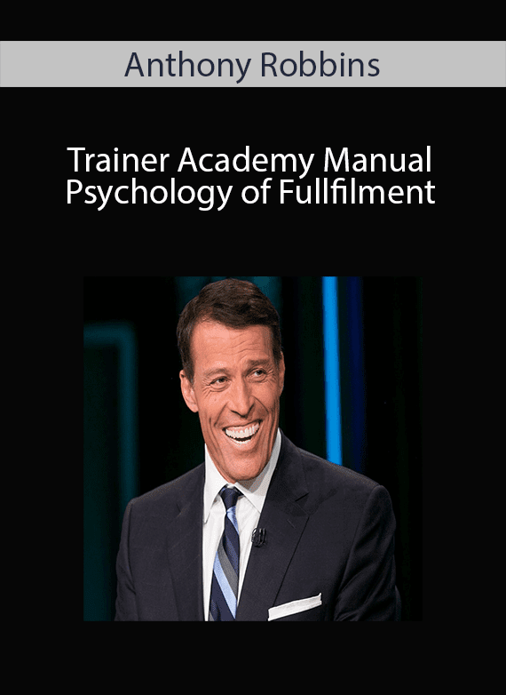 Anthony Robbins - Trainer Academy Manual - Psychology of Fullfilment