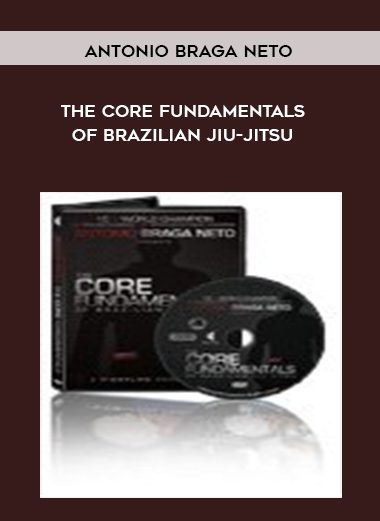 The Core Fundamentals Of Brazilian Jiu-Jitsu - Antonio Braga Neto