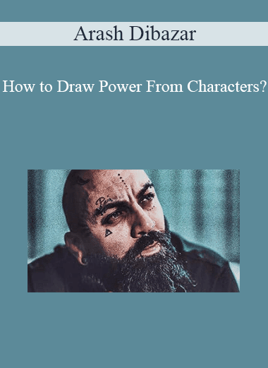 Arash Dibazar - How to Draw Power From Characters?