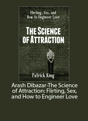 [Download Now] Arash Dibazar-The Science of Attraction: Flirting.Sex and How to Engineer Love