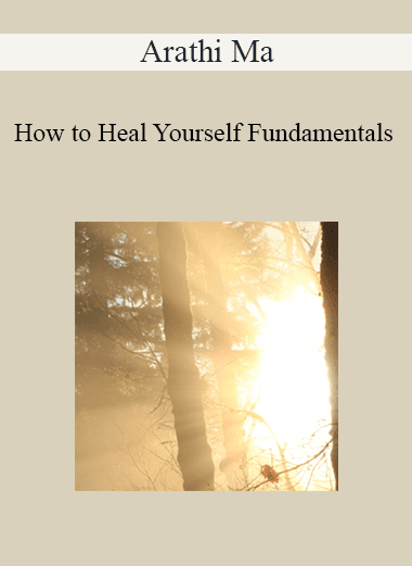 Arathi Ma - How to Heal Yourself Fundamentals​