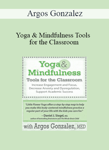 Argos Gonzalez - Yoga & Mindfulness Tools for the Classroom: Increase Engagement and Focus