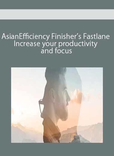 AsianEfficiency Finisher’s Fastlane – Increase your productivity and focus