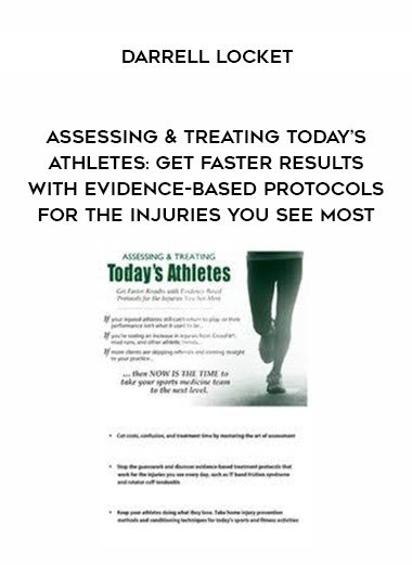 [Download Now] Assessing & Treating Today’s Athletes: Get Faster Results with Evidence-based Protocols for the Injuries You See Most – Darrell Locket
