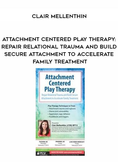 [Download Now]  Attachment Centered Play Therapy: Repair Relational Trauma and Build Secure Attachment to Accelerate Family Treatment – Clair Mellenthin