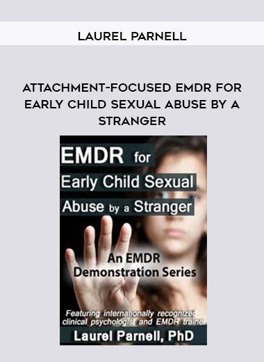 [Download Now] Attachment-Focused EMDR for Early Child Sexual Abuse by a Stranger – Laurel Parnell