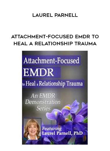 [Download Now] Attachment-Focused EMDR to Heal a Relationship Trauma – Laurel Parnell