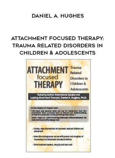 [Download Now] Attachment Focused Therapy: Trauma Related Disorders in Children & Adolescents – Daniel A. Hughes