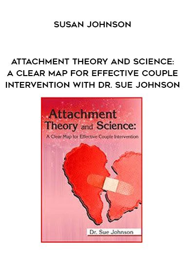 [Download Now] Attachment Theory and Science: A Clear Map for Effective Couple Intervention with Dr. Sue Johnson – Susan Johnson
