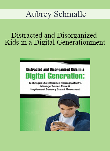 Aubrey Schmalle - Distracted and Disorganized Kids in a Digital Generation: Techniques to Influence Neuroplasticity