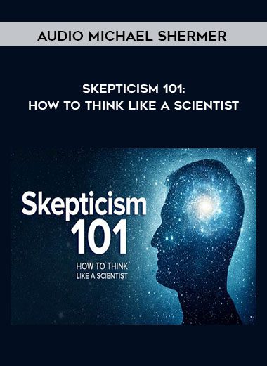 Skepticism 101: How to Think like a Scientist - Audio - Michael Shermer