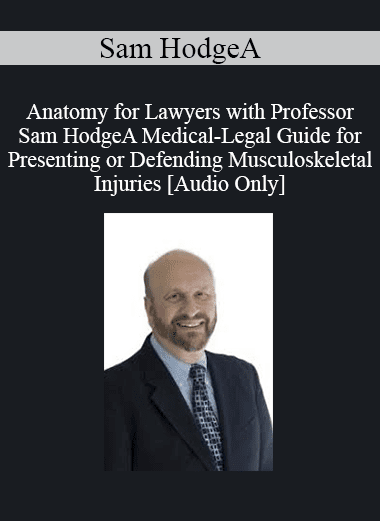 [Audio Download] Sam Hodge - Anatomy for Lawyers with A Medical-Legal Guide for Presenting or Defending Musculoskeletal Injuries