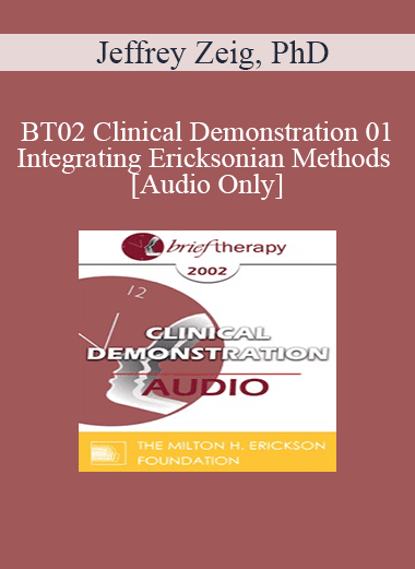 [Audio Download] BT02 Clinical Demonstration 01 - Integrating Ericksonian Methods - Jeffrey Zeig
