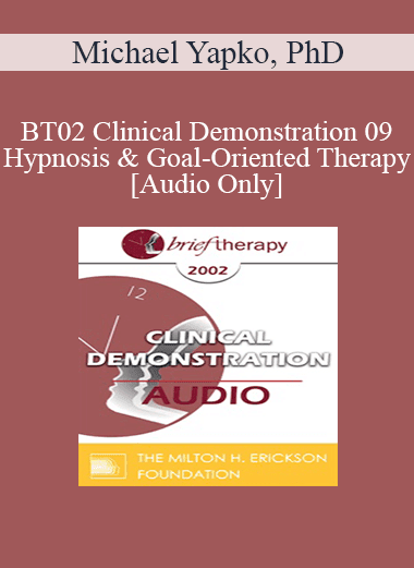 [Audio Download] BT02 Clinical Demonstration 09 - Hypnosis and Goal-Oriented Therapy - Michael Yapko