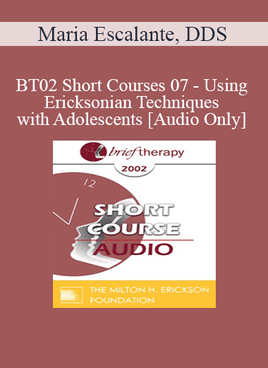 [Audio Download] BT02 Short Courses 07 - Using Ericksonian Techniques with Adolescents - Maria Escalante