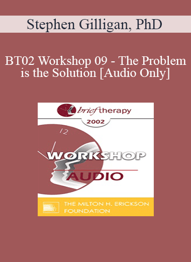 [Audio Download] BT02 Workshop 09 - The Problem is the Solution: Symptoms as Identity Transformers - Stephen Gilligan