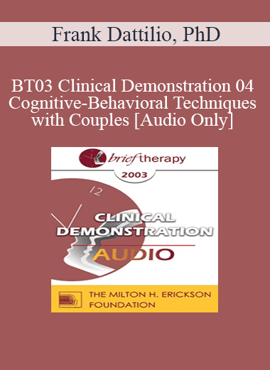 [Audio Download] BT03 Clinical Demonstration 04 - Cognitive-Behavioral Techniques with Couples - Frank Dattilio