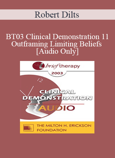 [Audio Download] BT03 Clinical Demonstration 11 - Outframing Limiting Beliefs - Robert Dilts