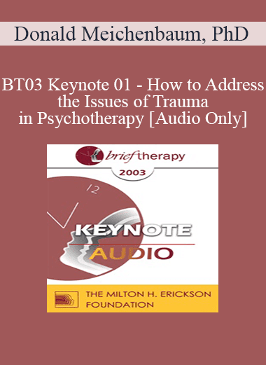 [Audio Download] BT03 Keynote 01 - How to Address the Issues of Trauma in Psychotherapy: A Constructive Narrative Perspective - Donald Meichenbaum