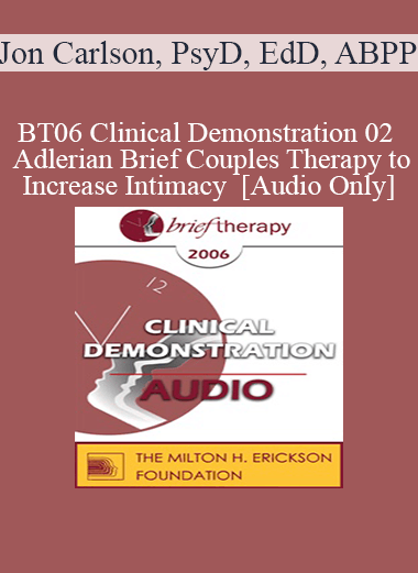 [Audio Download] BT06 Clinical Demonstration 02 - Adlerian Brief Couples Therapy to Increase Intimacy - Jon Carlson