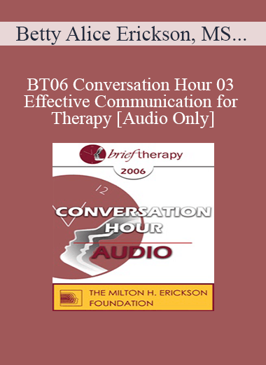 [Audio Download] BT06 Conversation Hour 03 - Effective Communication for Therapy - Betty Alice Erickson
