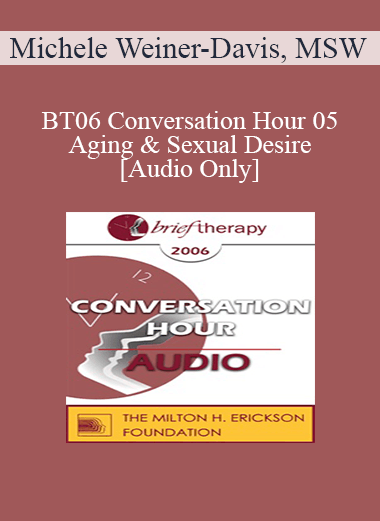 [Audio Download] BT06 Conversation Hour 05 - Aging & Sexual Desire - Michele Weiner-Davis