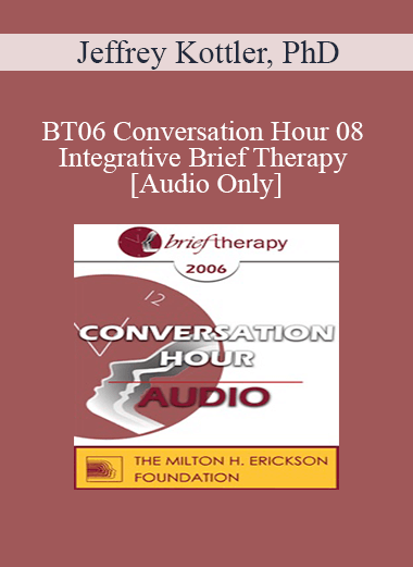 [Audio Download] BT06 Conversation Hour 08 - Integrative Brief Therapy: Use of Self - Jeffrey Kottler