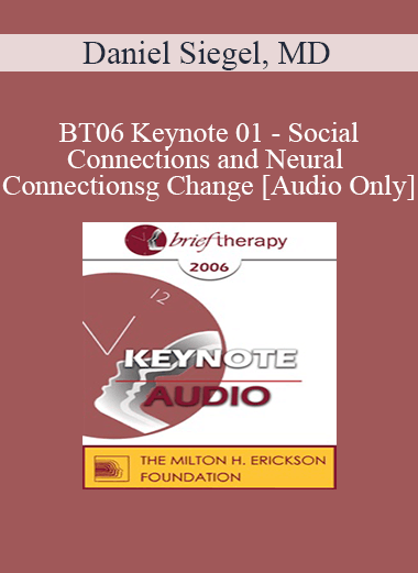 [Audio Download] BT06 Keynote 01 - Social Connections and Neural Connections: How Promoting Neural Integration Can Make Brief Encounters into Lasting Change - Daniel Siegel