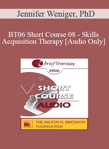 [Audio Download] BT06 Short Course 08 - Skills Acquisition Therapy - Jennifer Weniger