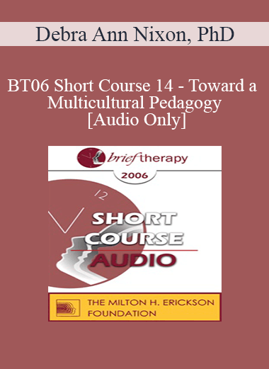 [Audio Download] BT06 Short Course 14 - Toward a Multicultural Pedagogy: Bringing Diversity-Mindedness in Family Therapy into Family Therapy Graduate Training Programs - Debra Ann Nixon