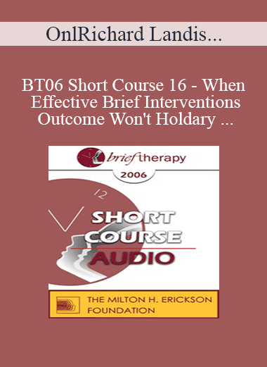 [Audio Download] BT06 Short Course 16 - When Effective Brief Interventions Outcome Won't Hold: A Systemic Constructions Perspective for Analysis and Treatment - Richard Landis