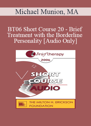 [Audio Download] BT06 Short Course 20 - Brief Treatment with the Borderline Personality - Michael Munion