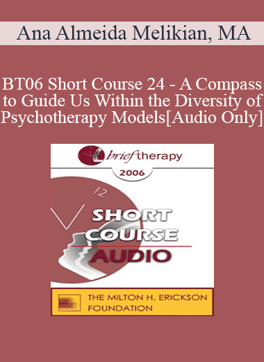 [Audio Download] BT06 Short Course 24 - A Compass to Guide Us Within the Diversity of Psychotherapy Models - Ana Almeida Melikian