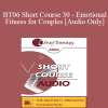 [Audio Download] BT06 Short Course 30 - Emotional Fitness for Couples: Ten Sessions to a Healthy Relationship - Barton Goldsmith