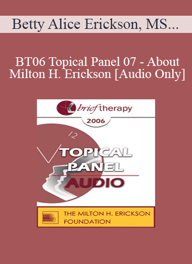 [Audio Download] BT06 Topical Panel 07 - About Milton H. Erickson - Betty Alice Erickson