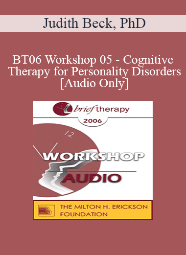 [Audio Download] BT06 Workshop 05 - Cognitive Therapy for Personality Disorders - Judith Beck