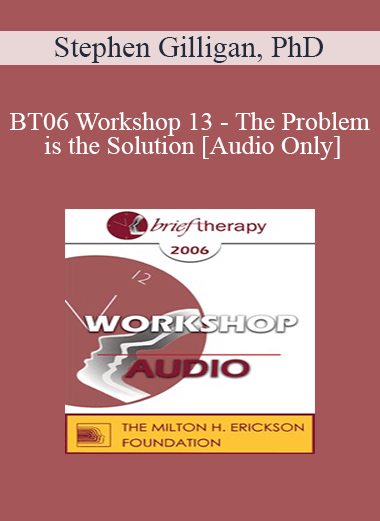 [Audio Download] BT06 Workshop 13 - The Problem is the Solution: Symptoms as Identity Transformers - Stephen Gilligan
