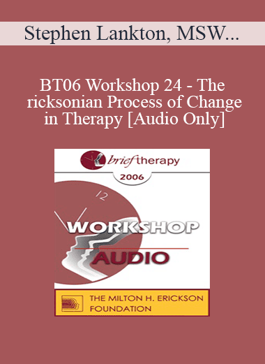 [Audio Download] BT06 Workshop 24 - The Ericksonian Process of Change in Therapy: The Basic Foot Print - Stephen Lankton