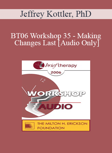 [Audio Download] BT06 Workshop 35 - Making Changes Last - Jeffrey Kottler