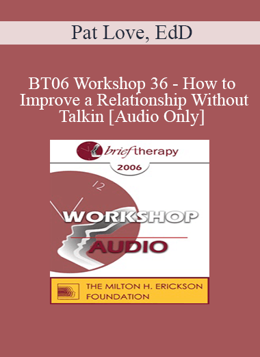 [Audio Download] BT06 Workshop 36 - How to Improve a Relationship Without Talking - Pat Love