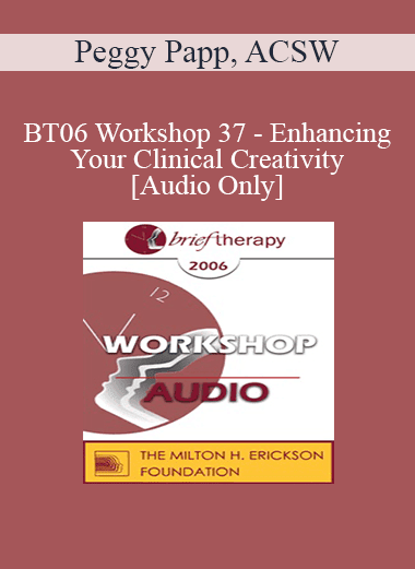 [Audio Download] BT06 Workshop 37 - Enhancing Your Clinical Creativity - Peggy Papp