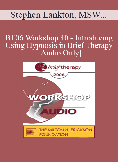 [Audio Download] BT06 Workshop 40 - Introducing and Using Hypnosis in Brief Therapy - Stephen Lankton