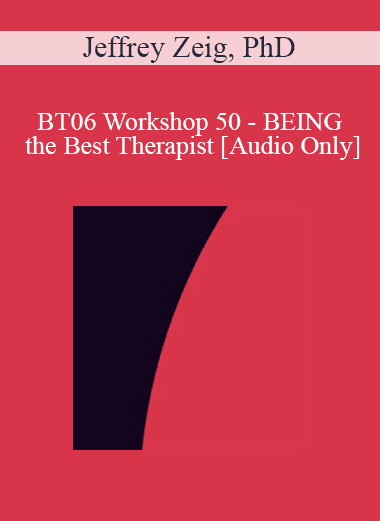 [Audio Download] BT06 Workshop 50 - BEING the Best Therapist: Increasing Acuity - Jeffrey Zeig