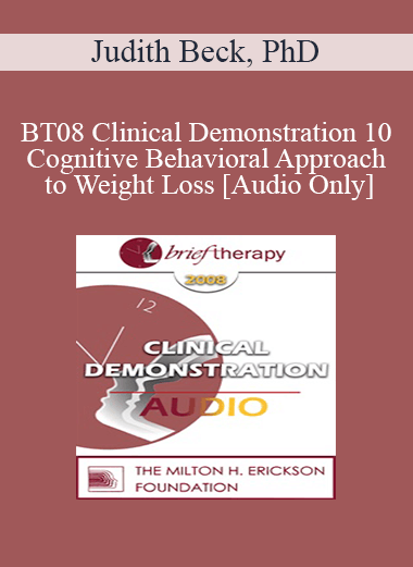 [Audio Download] BT08 Clinical Demonstration 10 - Cognitive Behavioral Approach to Weight Loss - Judith Beck