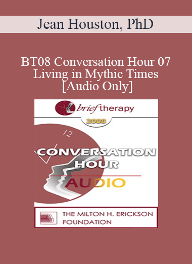 [Audio Download] BT08 Conversation Hour 07 - Living in Mythic Times - Jean Houston