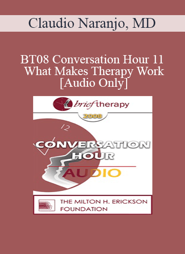 [Audio Download] BT08 Conversation Hour 11 - What Makes Therapy Work: Science or Art? - Claudio Naranjo