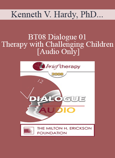 [Audio Download] BT08 Dialogue 01 - Therapy with Challenging Children - Kenneth V. Hardy